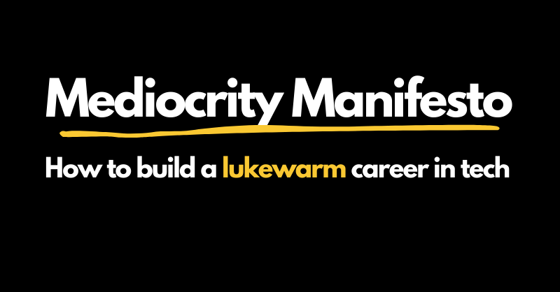 Mediocrity Manifesto: How to build a lukewarm career in tech
